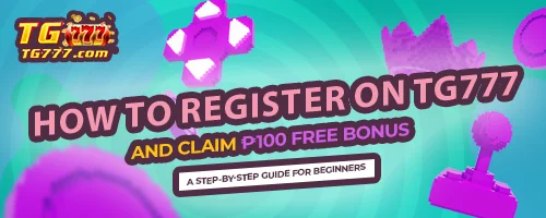 How to Register on TG777 and Claim ₱100 Free Bonus – A Step-by-Step Guide for Beginners